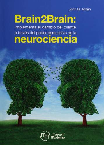 Arden: Brain2Brain Implementa el cambio del cliente a través del poder persuasivo de la neurociencia 9786074488050