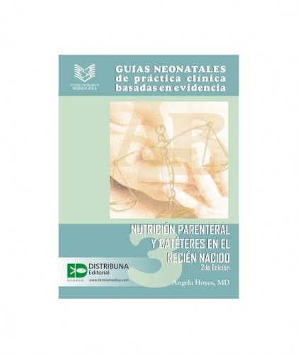 Guías Neonatales de Práctica Clínica Basadas en Evidencia. Guía 3: Nutrición parenteral y catéteres  9789588379449