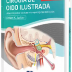 Cirugía de Oído Ilustrado. Atlas de Integral de Técnicas Microquirúrgicas Otológicas